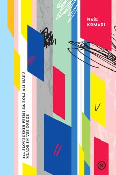 Naslovnica knjige: Na&scaron;i komadi : 111 slovenskih pesmi za bolj ali manj mlade in vse druge