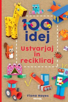 Naslovnica knjige: 100 idej : ustvarjaj in recikliraj